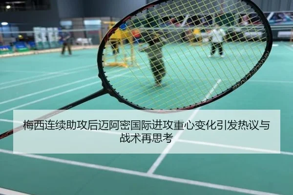 梅西连续助攻后迈阿密国际进攻重心变化引发热议与战术再思考